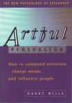 ARTFUL PERSUASION : How To Command Attention, Change Minds, & Influence People
