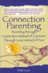 CONNECTION PARENTING : Parenting Through Connection Instead Of Coercion, Through Love Instead Of Fear