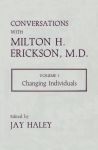 CONVERSATION WITH MILTON ERICKSON, M. D. VOL. 1 : Changing Individuals