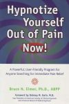 HYPNOTIZE YOURSELF OUT OF PAIN NOW ! : A Powerful, User-Friendly Program For Anyone Searching For Immediate Pain Relief