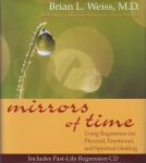 MIRRORS OF TIME : Using Regression For Physical, Emotional, & Spiritual Healing