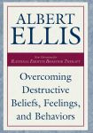 OVERCOMING DESTRUCTIVE BELIEFS, FEELINGS, & BEHAVIORS : New Directions For Rational Emotive Bahavior Therapy