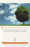 BIOENERGETICS : The Revolutionary Therapy That Uses The Language Of The Body To Heal The Problems Of The Mind