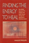FINDING THE ENERGY TO HEAL : How EMDR, Hypnosis, TFT, Imagery, & Body-Focused Therapy Can Help Restore Mindbody Health
