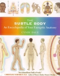 THE SUBTLE BODY : An Encyclopedia Of Your Energetic Anatomy